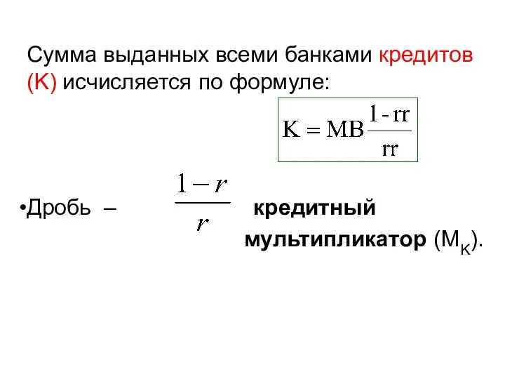 Сумма выданных всеми банками кредитов (K) исчисляется по формуле: Дробь – кредитный мультипликатор (MK).
