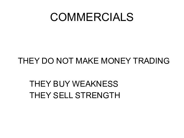 COMMERCIALS THEY DO NOT MAKE MONEY TRADING THEY BUY WEAKNESS THEY SELL STRENGTH