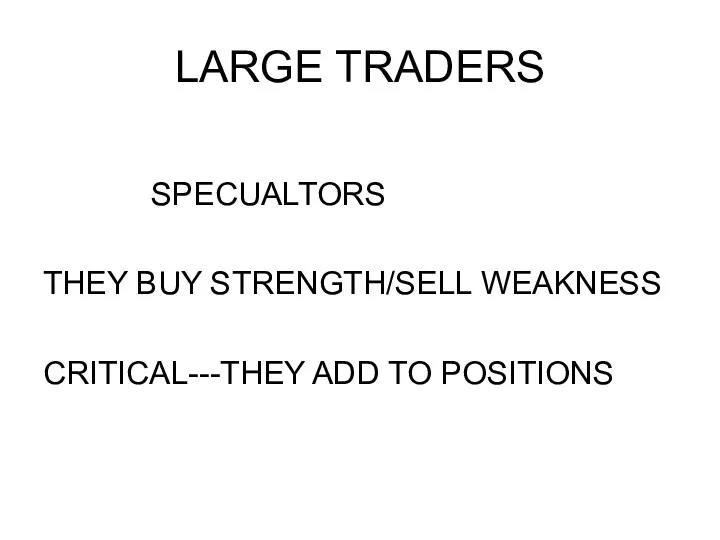 LARGE TRADERS SPECUALTORS THEY BUY STRENGTH/SELL WEAKNESS CRITICAL---THEY ADD TO POSITIONS