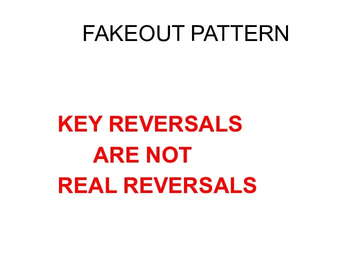 FAKEOUT PATTERN KEY REVERSALS ARE NOT REAL REVERSALS