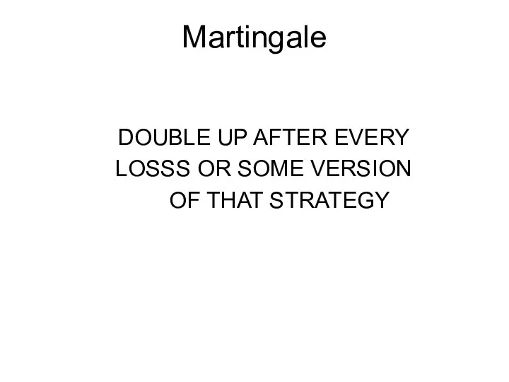 Martingale DOUBLE UP AFTER EVERY LOSSS OR SOME VERSION OF THAT STRATEGY