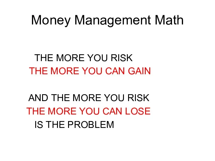 Money Management Math THE MORE YOU RISK THE MORE YOU