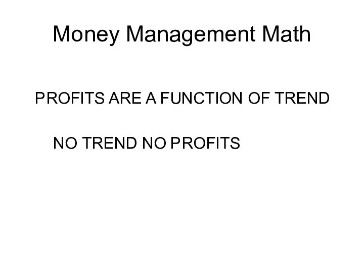 Money Management Math PROFITS ARE A FUNCTION OF TREND NO TREND NO PROFITS