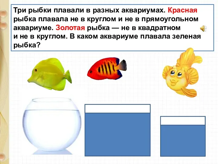 Три рыбки плавали в разных аквариумах. Красная рыбка плавала не в круглом и