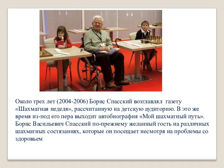 Около трех лет (2004-2006) Борис Спасский возглавлял газету «Шахматная неделя», рассчитанную на детскую