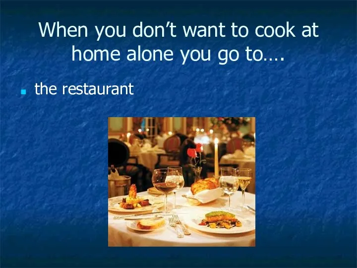 When you don’t want to cook at home alone you go to…. the restaurant