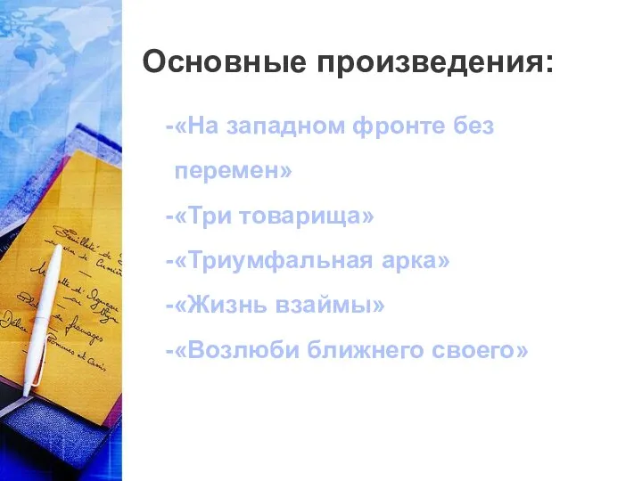 Основные произведения: «На западном фронте без перемен» «Три товарища» «Триумфальная арка» «Жизнь взаймы» «Возлюби ближнего своего»