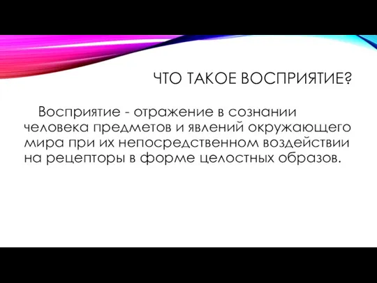 ЧТО ТАКОЕ ВОСПРИЯТИЕ? Восприятие - отражение в сознании человека предметов