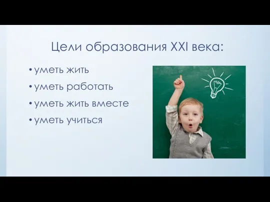 Цели образования XXI века: уметь жить уметь работать уметь жить вместе уметь учиться