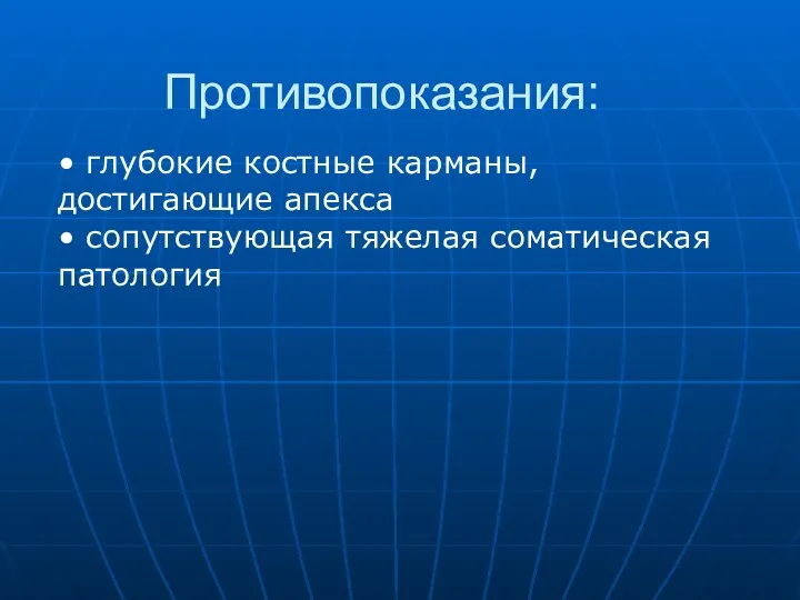 Противопоказания: • глубокие костные карманы, достигающие апекса • сопутствующая тяжелая соматическая патология