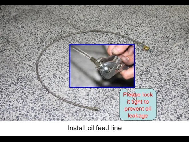 Install oil feed line Please lock it tight to prevent oil leakage