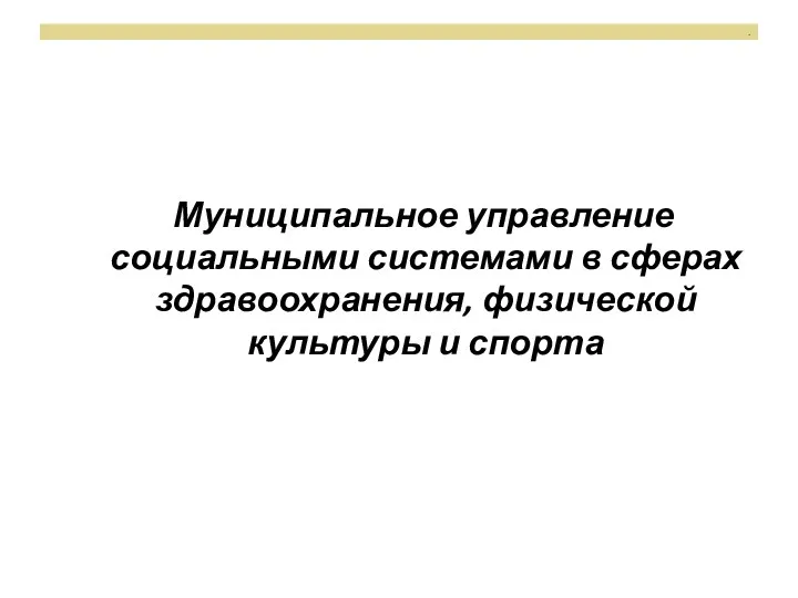 . Муниципальное управление социальными системами в сферах здравоохранения, физической культуры и спорта