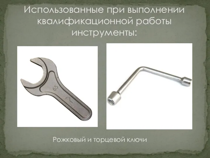 Использованные при выполнении квалификационной работы инструменты: Рожковый и торцевой ключи