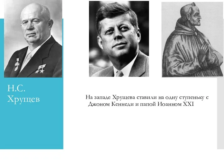 Н.С. Хрущев На западе Хрущева ставили на одну ступеньку с Джоном Кеннеди и папой Иоанном XXI