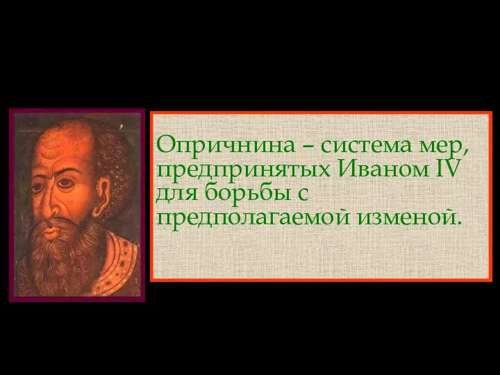 ОПРИЧНИНА Опричнина – система мер, предпринятых Иваном IV для борьбы с предполагаемой изменой.