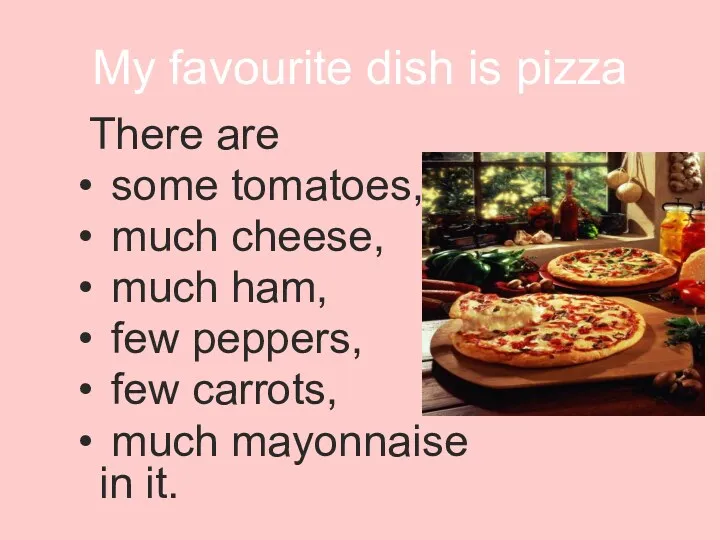 My favourite dish is pizza There are some tomatoes, much