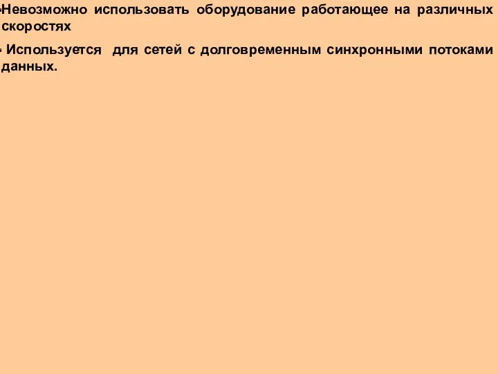 Невозможно использовать оборудование работающее на различных скоростях Используется для сетей с долговременным синхронными потоками данных.