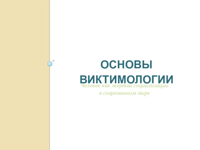 ОСНОВЫ ВИКТИМОЛОГИИ Человек как жертва социализации в современном мире