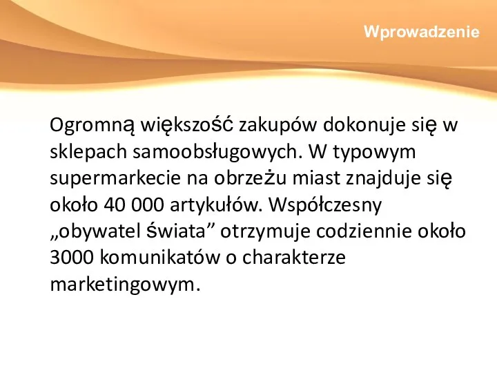 Wprowadzenie Ogromną większość zakupów dokonuje się w sklepach samoobsługowych. W typowym supermarkecie na