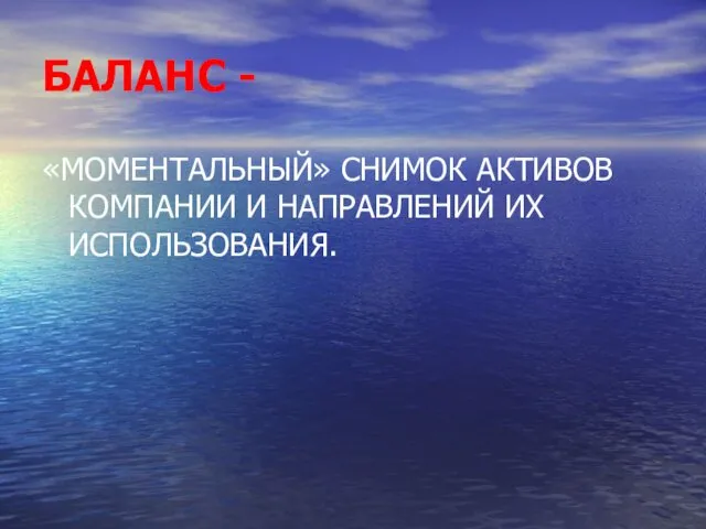 БАЛАНС - «МОМЕНТАЛЬНЫЙ» СНИМОК АКТИВОВ КОМПАНИИ И НАПРАВЛЕНИЙ ИХ ИСПОЛЬЗОВАНИЯ.