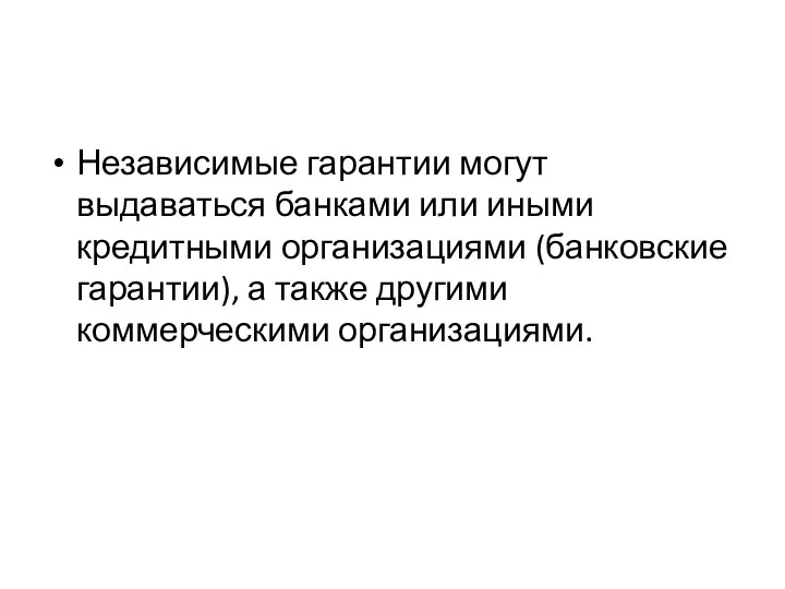 Независимые гарантии могут выдаваться банками или иными кредитными организациями (банковские гарантии), а также другими коммерческими организациями.