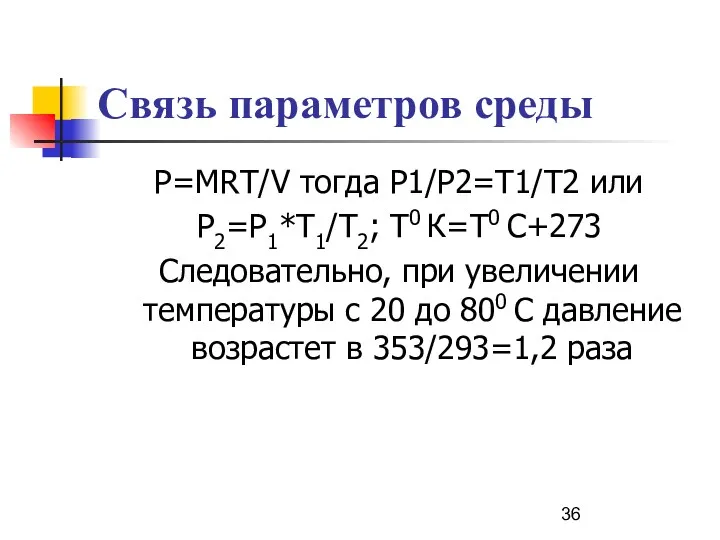 Связь параметров среды Р=MRТ/V тогда Р1/Р2=Т1/Т2 или Р2=Р1*Т1/Т2; Т0 К=Т0 С+273 Следовательно, при