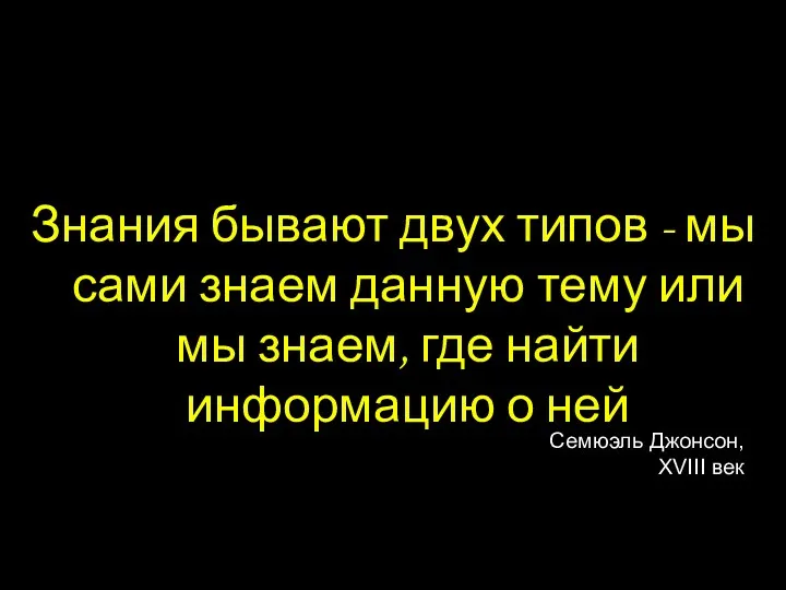 Семюэль Джонсон, XVIII век Знания бывают двух типов - мы