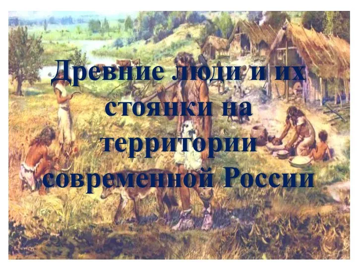 Древние люди и их стоянки на территории современной России