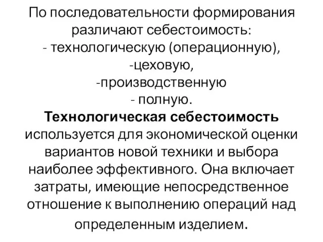 По последовательности формирования различают себестоимость: - технологическую (операционную), -цеховую, -производственную