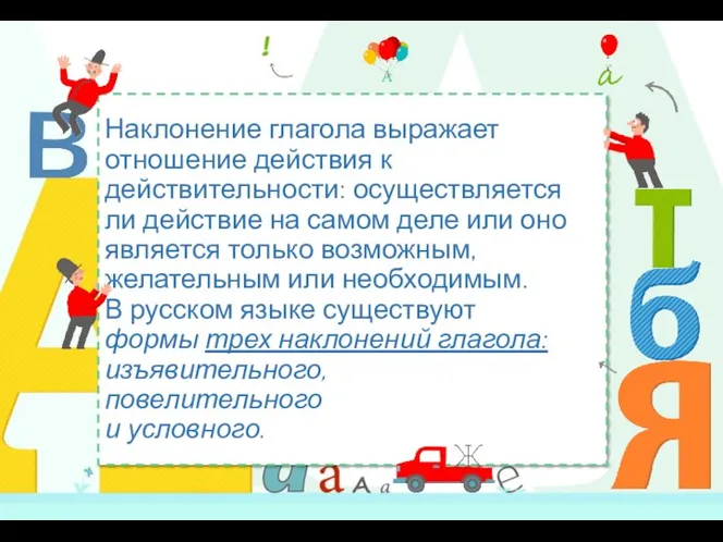 Наклонение глагола выражает отношение действия к действительности: осуществляется ли действие