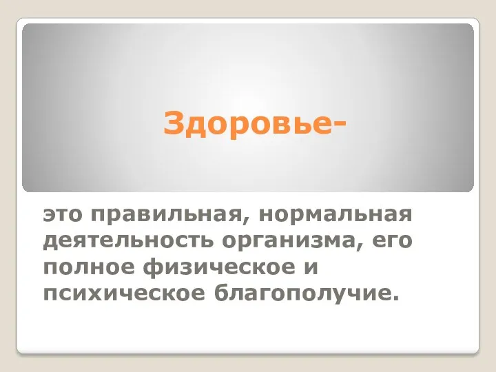 Здоровье- это правильная, нормальная деятельность организма, его полное физическое и психическое благополучие.