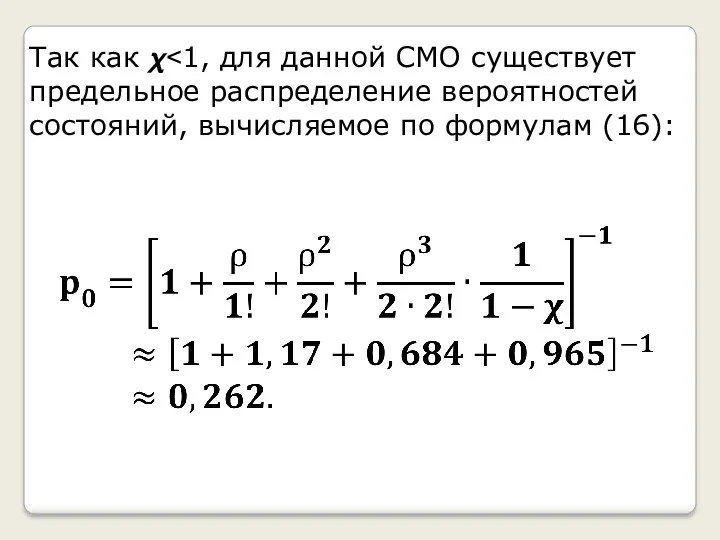 Так как ?˂1, для данной СМО существует предельное распределение вероятностей состояний, вычисляемое по формулам (16):