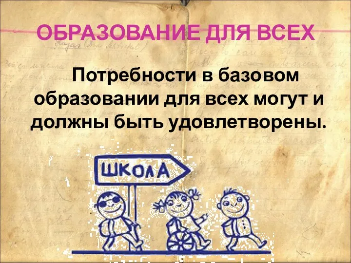 ОБРАЗОВАНИЕ ДЛЯ ВСЕХ Потребности в базовом образовании для всех могут и должны быть удовлетворены.