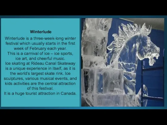 Winterlude Winterlude is a three-week-long winter festival which usually starts