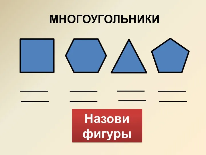 Назови фигуры МНОГОУГОЛЬНИКИ