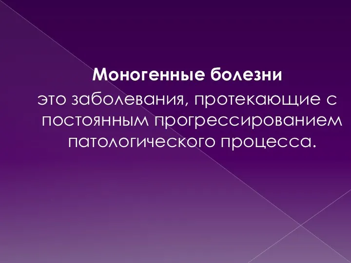 Моногенные болезни это заболевания, протекающие с постоянным прогрессированием патологического процесса.