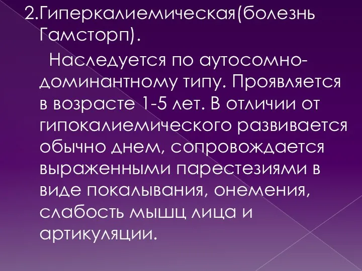 2.Гиперкалиемическая(болезнь Гамсторп). Наследуется по аутосомно-доминантному типу. Проявляется в возрасте 1-5