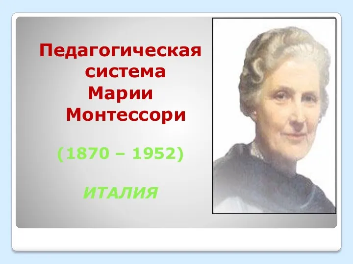 Педагогическая система Марии Монтессори (1870 – 1952) ИТАЛИЯ