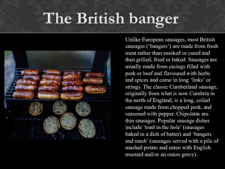 The British banger Unlike European sausages, most British sausages (‘bangers’)