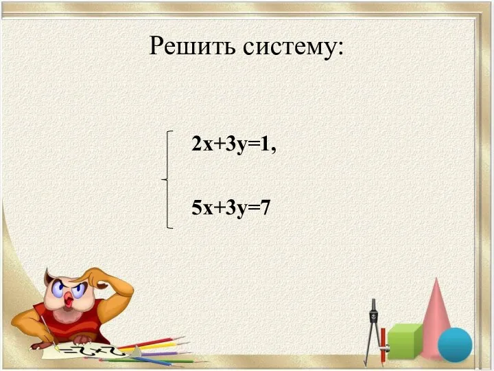 2х+3у=1, 5х+3у=7 Решить систему: