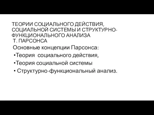 ТЕОРИИ СОЦИАЛЬНОГО ДЕЙСТВИЯ, СОЦИАЛЬНОЙ СИСТЕМЫ И СТРУКТУРНО-ФУНКЦИОНАЛЬНОГО АНАЛИЗА Т. ПАРСОНСА