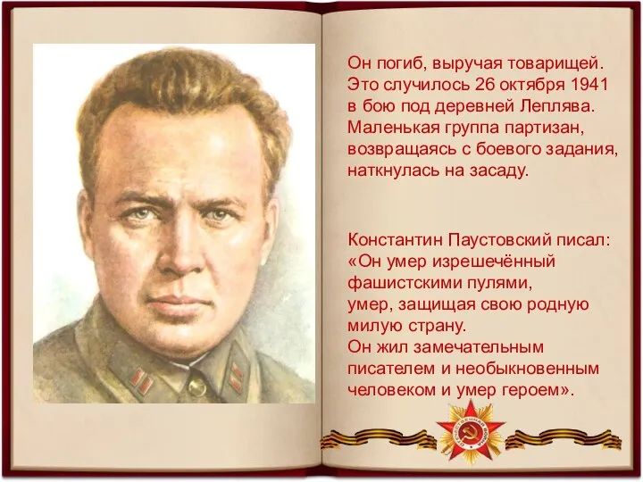 Константин Паустовский писал: «Он умер изрешечённый фашистскими пулями, умер, защищая