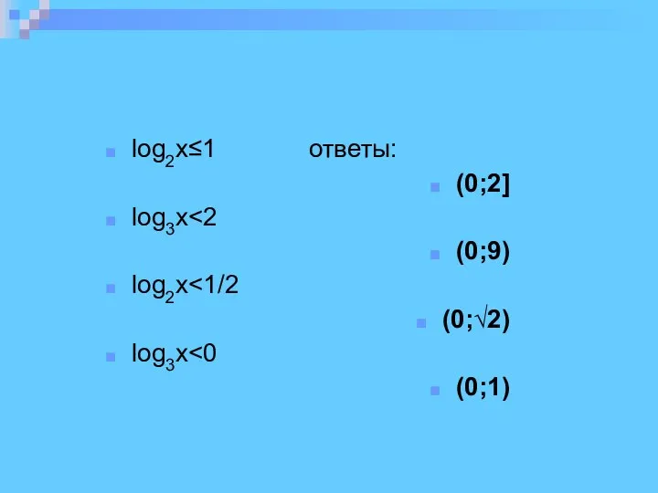 log2x≤1 ответы: (0;2] log3x (0;9) log2x (0;√2) log3x (0;1)