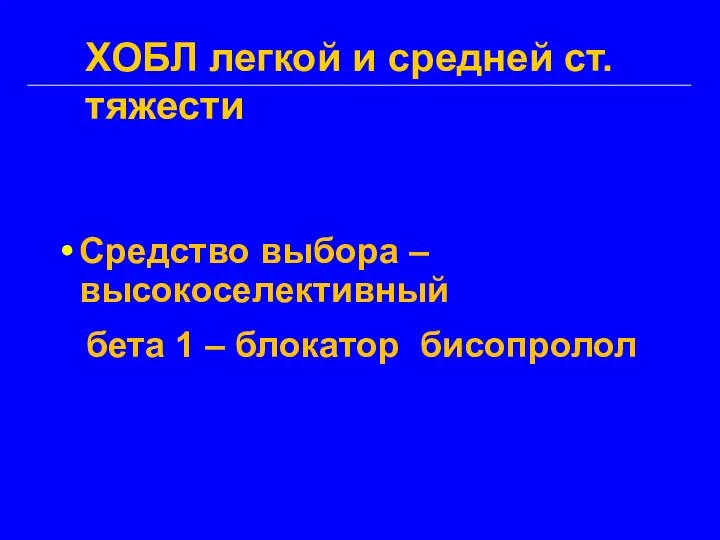 ХОБЛ легкой и средней ст. тяжести Средство выбора – высокоселективный бета 1 – блокатор бисопролол