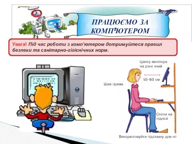 ПРАЦЮЄМО ЗА КОМП’ЮТЕРОМ Увага! Під час роботи з комп’ютером дотримуйтеся