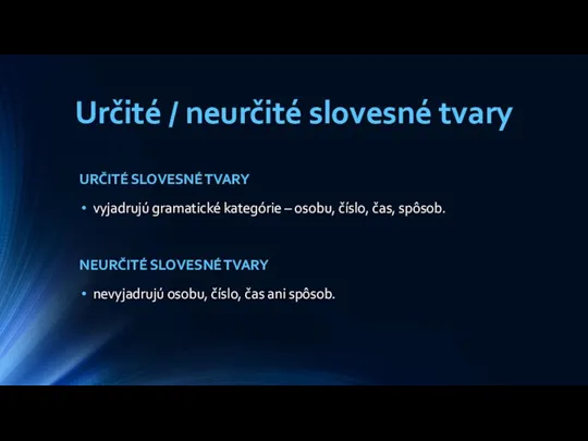 Určité / neurčité slovesné tvary URČITÉ SLOVESNÉ TVARY vyjadrujú gramatické