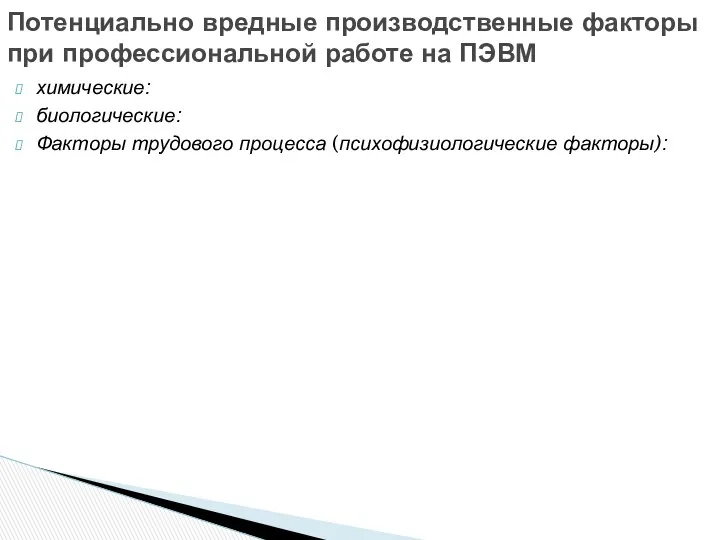 химические: биологические: Факторы трудового процесса (психофизиологические факторы): Потенциально вредные производственные факторы при профессиональной работе на ПЭВМ