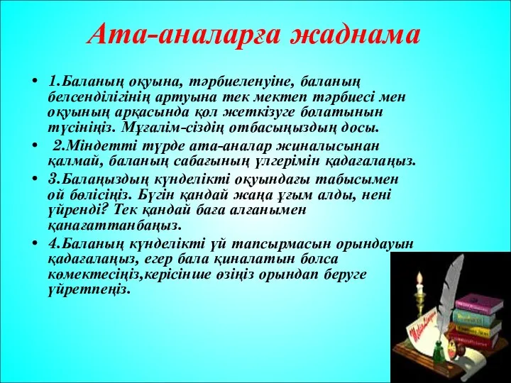 Ата-аналарға жаднама 1.Баланың оқуына, тәрбиеленуіне, баланың белсенділігінің артуына тек мектеп тәрбиесі мен оқуының