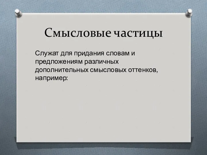 Смысловые частицы Служат для придания словам и предложениям различных дополнительных смысловых оттенков, например: