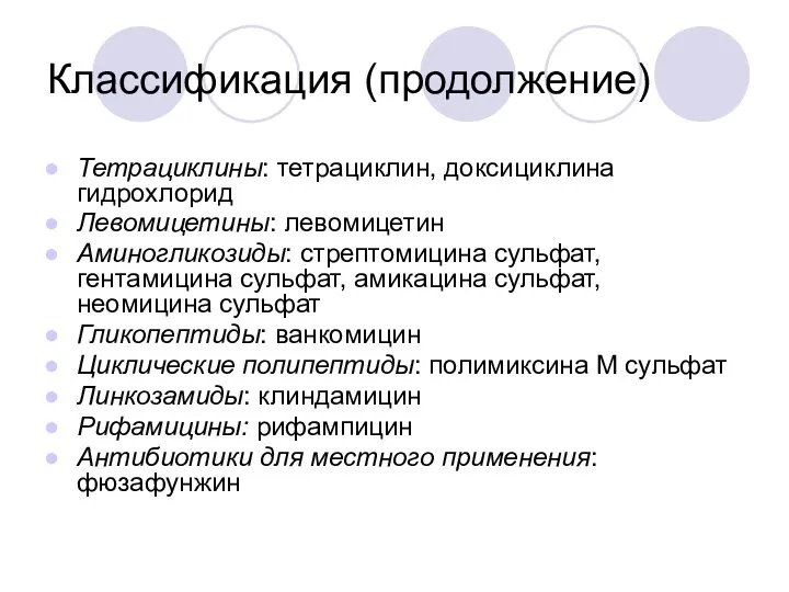 Классификация (продолжение) Тетрациклины: тетрациклин, доксициклина гидрохлорид Левомицетины: левомицетин Аминогликозиды: стрептомицина сульфат, гентамицина сульфат,